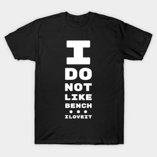 I DO NOT LIKE BENCH... I LOVE IT! | EYE TEST CHART T-Shirt